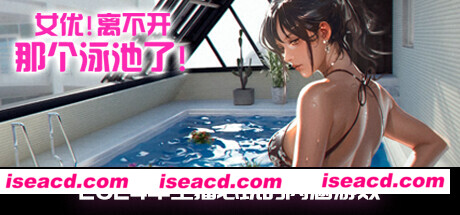 【3D互动/中文】《女优! 离不开那个泳池了!/Unable to Exit 8》官方中文版【5.6G/全CV/新作】